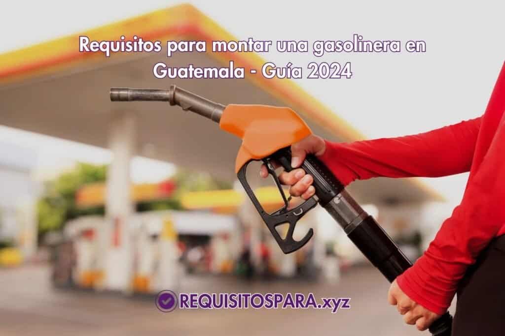 Requisitos para montar una gasolinera en Guatemala - Guía 2024