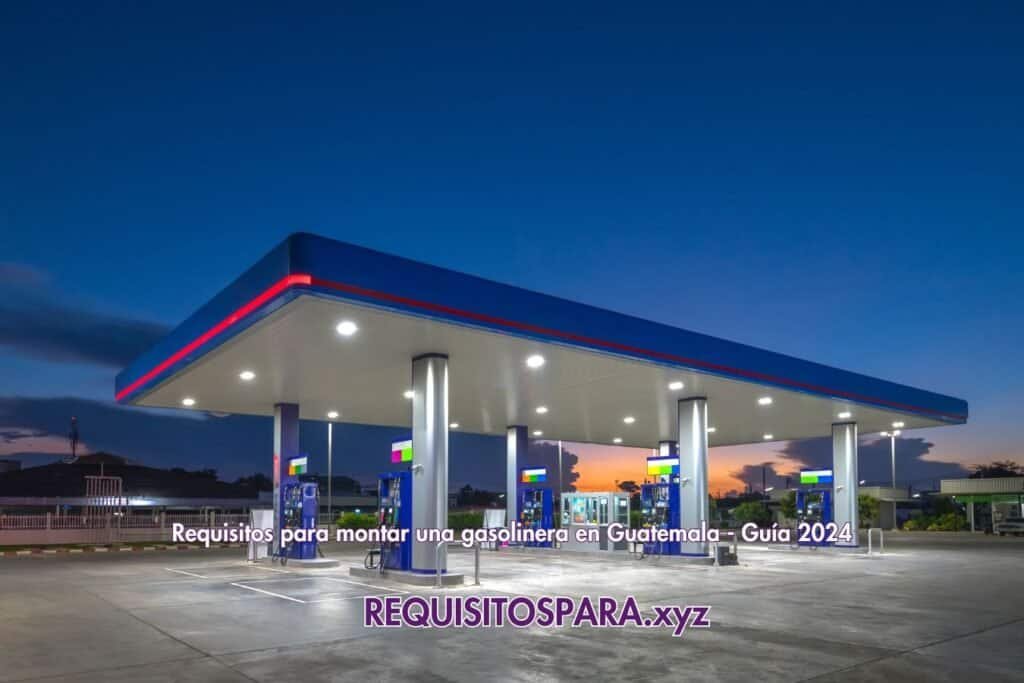 Requisitos para montar una gasolinera en Guatemala - Guía 2024